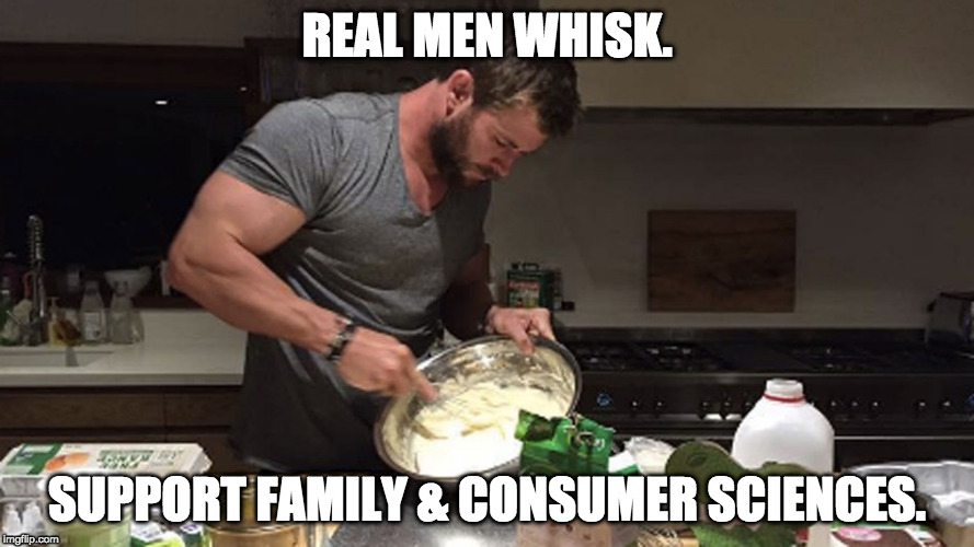 REAL MEN WHISK. SUPPORT FAMILY & CONSUMER SCIENCES. | made w/ Imgflip meme maker