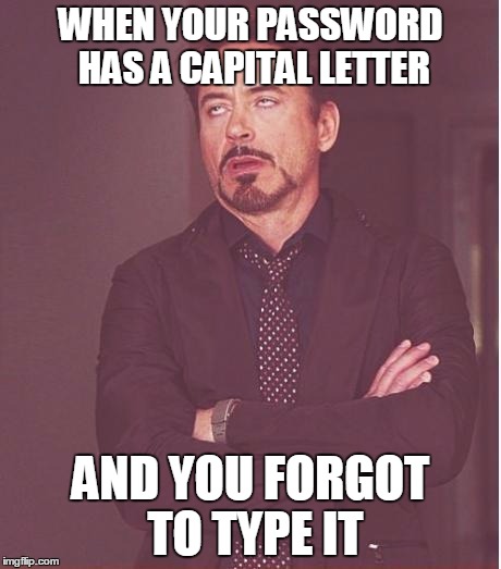 Face You Make Robert Downey Jr | WHEN YOUR PASSWORD HAS A CAPITAL LETTER; AND YOU FORGOT TO TYPE IT | image tagged in memes,face you make robert downey jr | made w/ Imgflip meme maker