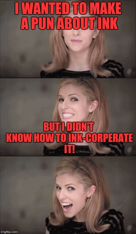 Bad Pun Anna Kendrick | I WANTED TO MAKE A PUN ABOUT INK; BUT I DIDN'T KNOW HOW TO INK-CORPERATE IT! | image tagged in memes,bad pun anna kendrick | made w/ Imgflip meme maker