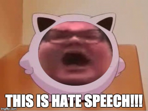 THIS IS HATE SPEECH!!! | image tagged in jigglypuff,sjw,triggered | made w/ Imgflip meme maker