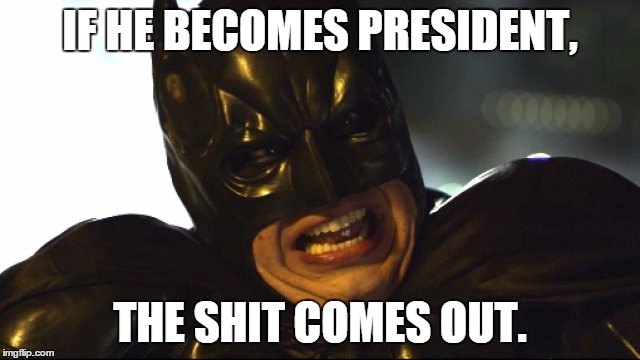 IF HE BECOMES PRESIDENT, THE SHIT COMES OUT. | made w/ Imgflip meme maker