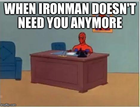 Spiderman Computer Desk Meme | WHEN IRONMAN DOESN'T NEED YOU ANYMORE | image tagged in memes,spiderman computer desk,spiderman | made w/ Imgflip meme maker