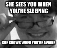 Stalker Kid | SHE SEES YOU WHEN YOU'RE SLEEPING; SHE KNOWS WHEN YOU'RE AWAKE | image tagged in stalker kid,funny,meme,girl,christmas | made w/ Imgflip meme maker