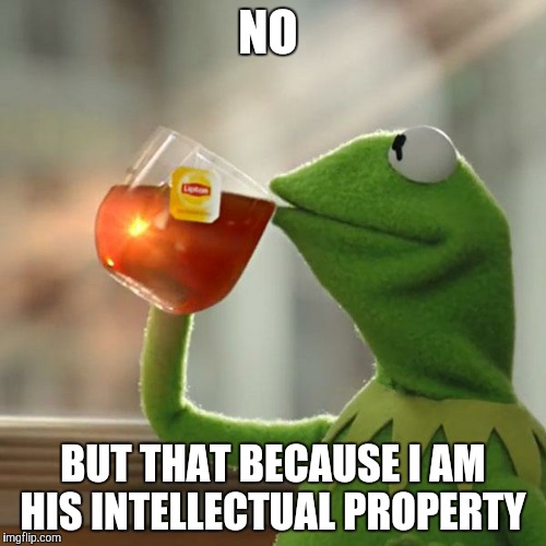 But That's None Of My Business Meme | NO BUT THAT BECAUSE I AM HIS INTELLECTUAL PROPERTY | image tagged in memes,but thats none of my business,kermit the frog | made w/ Imgflip meme maker