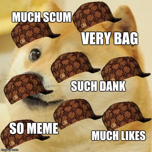 Doge | MUCH SCUM; VERY BAG; SUCH DANK; SO MEME; MUCH LIKES | image tagged in memes,doge,scumbag | made w/ Imgflip meme maker