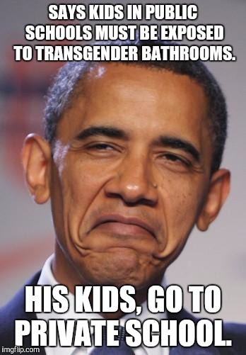 The King of Double Standards.  |  SAYS KIDS IN PUBLIC SCHOOLS MUST BE EXPOSED TO TRANSGENDER BATHROOMS. HIS KIDS, GO TO PRIVATE SCHOOL. | image tagged in obamas funny face,transgender,schools,restrooms,double standard,wrong | made w/ Imgflip meme maker