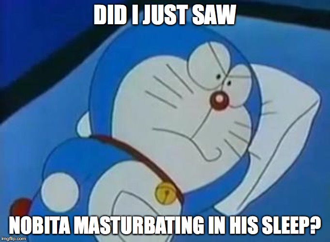 Doraemon at Night | DID I JUST SAW; NOBITA MASTURBATING IN HIS SLEEP? | image tagged in doraemon at night,memes,doraemon | made w/ Imgflip meme maker