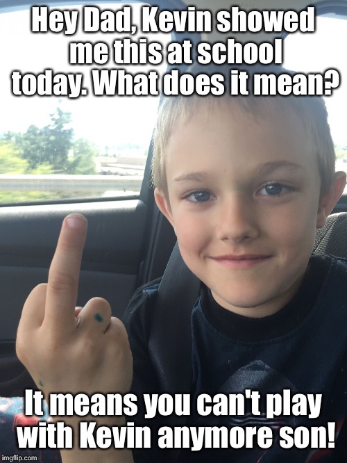 Hey Dad, Kevin showed me this at school today. What does it mean? It means you can't play with Kevin anymore son! | image tagged in rayden foul mouth boy | made w/ Imgflip meme maker