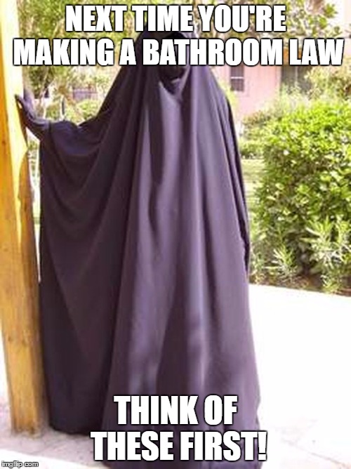NEXT TIME YOU'RE MAKING A BATHROOM LAW; THINK OF THESE FIRST! | image tagged in burka bathroom law | made w/ Imgflip meme maker