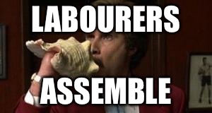 Anchorman Assemble | LABOURERS; ASSEMBLE | image tagged in anchorman assemble | made w/ Imgflip meme maker