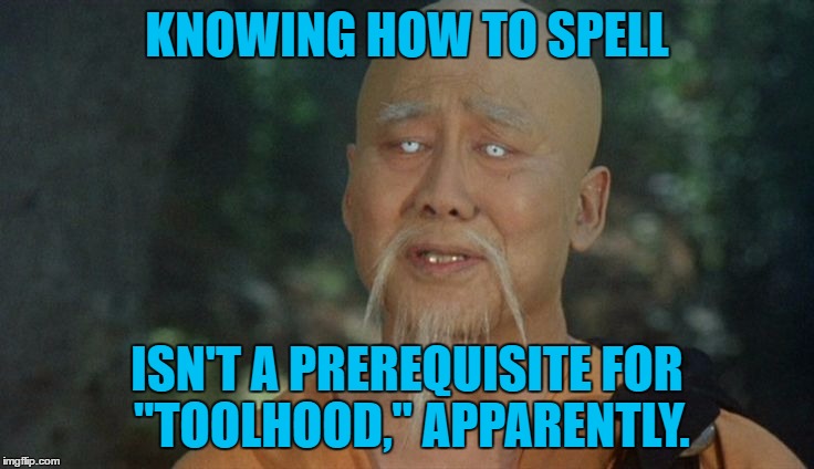 KNOWING HOW TO SPELL ISN'T A PREREQUISITE FOR "TOOLHOOD," APPARENTLY. | made w/ Imgflip meme maker