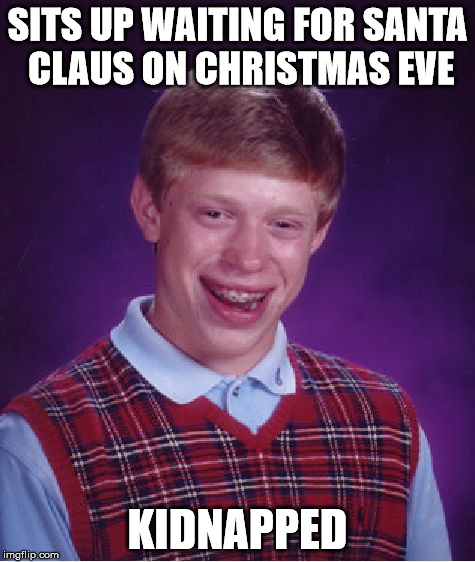 Bad Luck Brian Meme | SITS UP WAITING FOR SANTA CLAUS ON CHRISTMAS EVE KIDNAPPED | image tagged in memes,bad luck brian | made w/ Imgflip meme maker