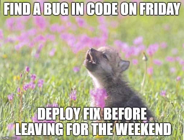 Baby Insanity Wolf Meme | FIND A BUG IN CODE ON FRIDAY; DEPLOY FIX BEFORE LEAVING FOR THE WEEKEND | image tagged in memes,baby insanity wolf,ProgrammerHumor | made w/ Imgflip meme maker