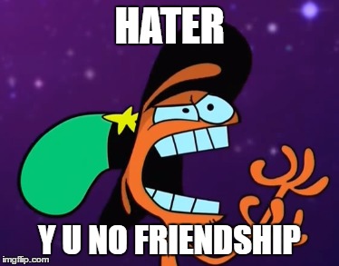 wander wants to make friends with hater | HATER; Y U NO FRIENDSHIP | image tagged in woy,y u no | made w/ Imgflip meme maker