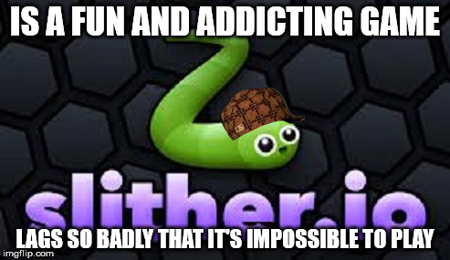Slither.io | IS A FUN AND ADDICTING GAME; LAGS SO BADLY THAT IT'S IMPOSSIBLE TO PLAY | image tagged in memes,snakes,slitherio,games,funny | made w/ Imgflip meme maker