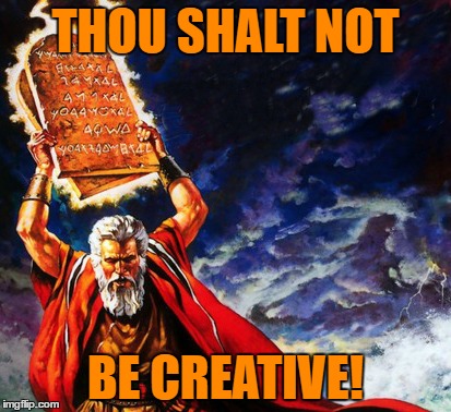 THOU SHALT NOT BE CREATIVE! | made w/ Imgflip meme maker