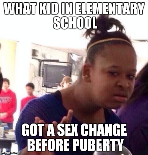 Black Girl Wat Meme | WHAT KID IN ELEMENTARY SCHOOL GOT A SEX CHANGE BEFORE PUBERTY | image tagged in memes,black girl wat | made w/ Imgflip meme maker