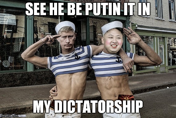 SEE HE BE PUTIN IT IN MY DICTATORSHIP | made w/ Imgflip meme maker