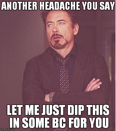 Face You Make Robert Downey Jr Meme | ANOTHER HEADACHE YOU SAY LET ME JUST DIP THIS IN SOME BC FOR YOU | image tagged in memes,face you make robert downey jr | made w/ Imgflip meme maker