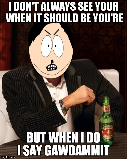 Thanks to Jying for the template!! | image tagged in the most interesting man in the world,cartman,grammar nazi | made w/ Imgflip meme maker