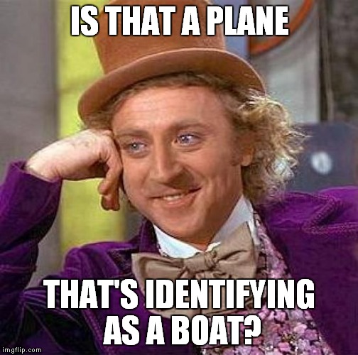 Creepy Condescending Wonka Meme | IS THAT A PLANE THAT'S IDENTIFYING AS A BOAT? | image tagged in memes,creepy condescending wonka | made w/ Imgflip meme maker