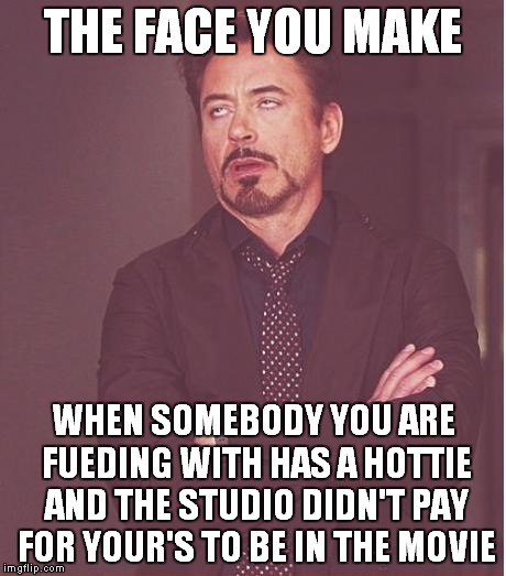 Face You Make Robert Downey Jr Meme | THE FACE YOU MAKE WHEN SOMEBODY YOU ARE FUEDING WITH HAS A HOTTIE AND THE STUDIO DIDN'T PAY FOR YOUR'S TO BE IN THE MOVIE | image tagged in memes,face you make robert downey jr | made w/ Imgflip meme maker