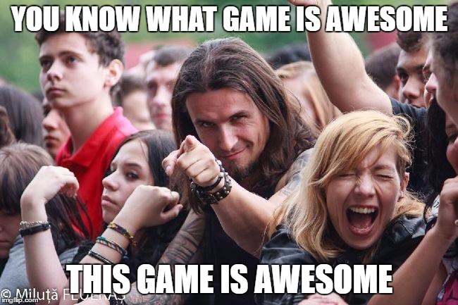 YOU KNOW WHAT GAME IS AWESOME; THIS GAME IS AWESOME | made w/ Imgflip meme maker