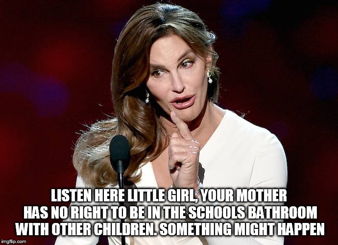 Taco Caitlyn | LISTEN HERE LITTLE GIRL, YOUR MOTHER HAS NO RIGHT TO BE IN THE SCHOOLS BATHROOM WITH OTHER CHILDREN. SOMETHING MIGHT HAPPEN | image tagged in taco caitlyn | made w/ Imgflip meme maker