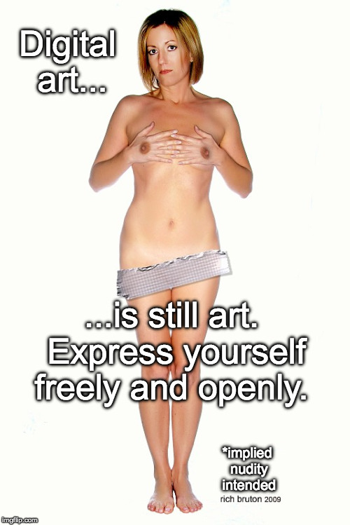 Implied Nudity PSA | Digital art... ...is still art. Express yourself freely and openly. *implied nudity intended | image tagged in educational,digital art,art,rich burton,psa | made w/ Imgflip meme maker