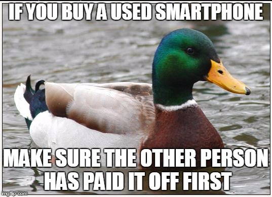 Actual Advice Mallard Meme | IF YOU BUY A USED SMARTPHONE; MAKE SURE THE OTHER PERSON HAS PAID IT OFF FIRST | image tagged in memes,actual advice mallard,AdviceAnimals | made w/ Imgflip meme maker