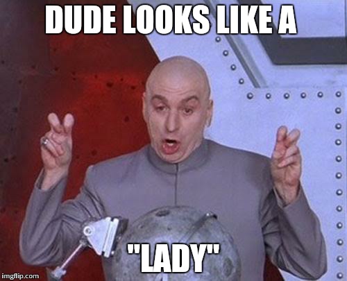 Dr Evil Laser Meme | DUDE LOOKS LIKE A "LADY" | image tagged in memes,dr evil laser | made w/ Imgflip meme maker