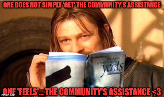 ONE DOES NOT SIMPLY 'GET' THE COMMUNITY'S ASSISTANCE; ONE 'FEELS'... THE COMMUNITY'S ASSISTANCE <3 | image tagged in equi-bean-ium one does not simply,one 'feels' | made w/ Imgflip meme maker