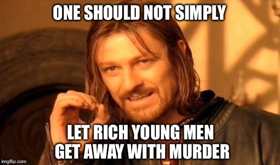 One Does Not Simply Meme | ONE SHOULD NOT SIMPLY LET RICH YOUNG MEN GET AWAY WITH MURDER | image tagged in memes,one does not simply | made w/ Imgflip meme maker