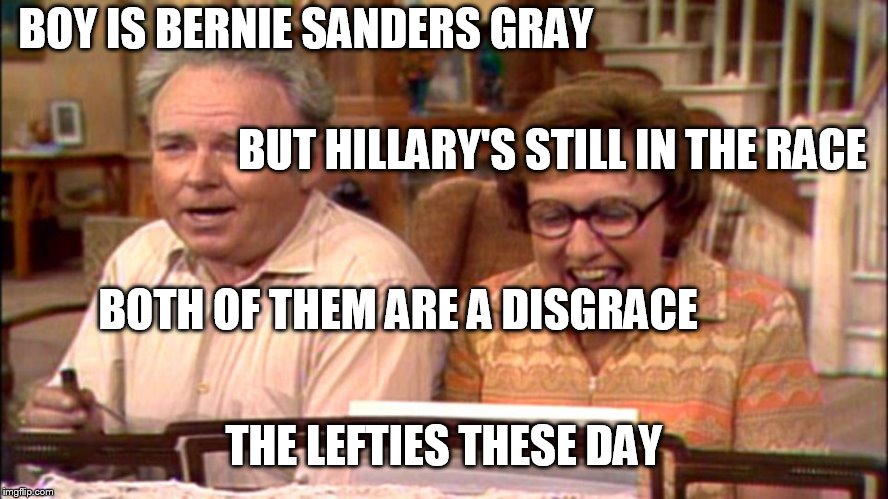 BOY IS BERNIE SANDERS GRAY BUT HILLARY'S STILL IN THE RACE BOTH OF THEM ARE A DISGRACE THE LEFTIES THESE DAY | made w/ Imgflip meme maker