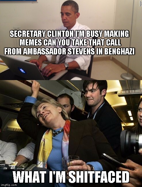 SECRETARY CLINTON I'M BUSY MAKING MEMES CAN YOU TAKE THAT CALL FROM AMBASSADOR STEVENS IN BENGHAZI WHAT I'M SHITFACED | made w/ Imgflip meme maker