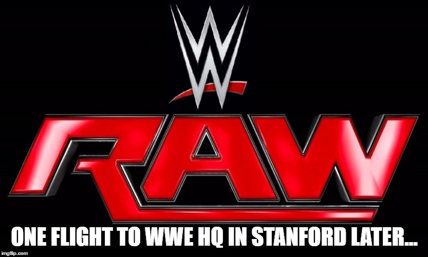 ONE FLIGHT TO WWE HQ IN STANFORD LATER... | made w/ Imgflip meme maker
