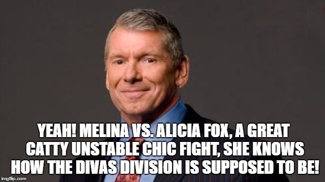 YEAH! MELINA VS. ALICIA FOX, A GREAT CATTY UNSTABLE CHIC FIGHT, SHE KNOWS HOW THE DIVAS DIVISION IS SUPPOSED TO BE! | made w/ Imgflip meme maker