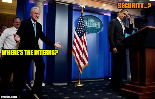 Bubba And Barack Meme | SECURITY...? WHERE'S THE INTERNS? | image tagged in memes,bubba and barack | made w/ Imgflip meme maker