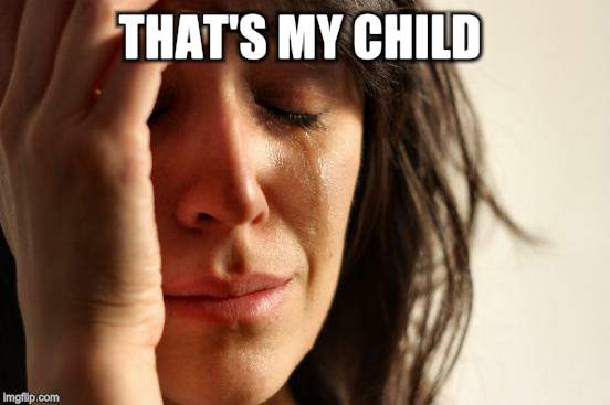 First World Problems Meme | THAT'S MY CHILD | image tagged in memes,first world problems | made w/ Imgflip meme maker