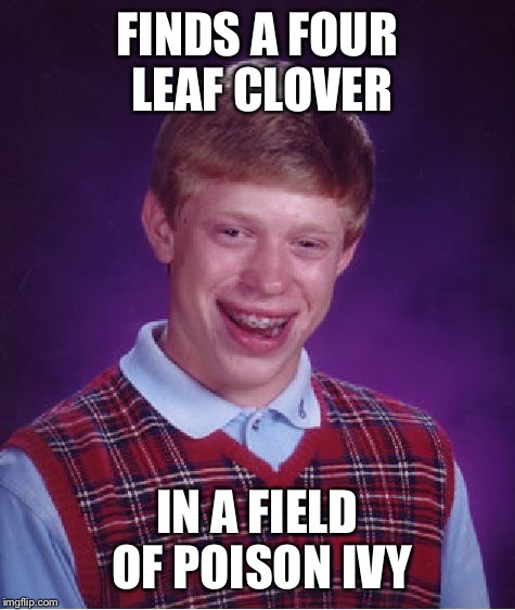Calamine lotion is on sale at the piggly wiggly. Unfortunately Brian lives no where near a piggly wiggly.  | FINDS A FOUR LEAF CLOVER; IN A FIELD OF POISON IVY | image tagged in memes,bad luck brian,poison ivy,lucky charms | made w/ Imgflip meme maker