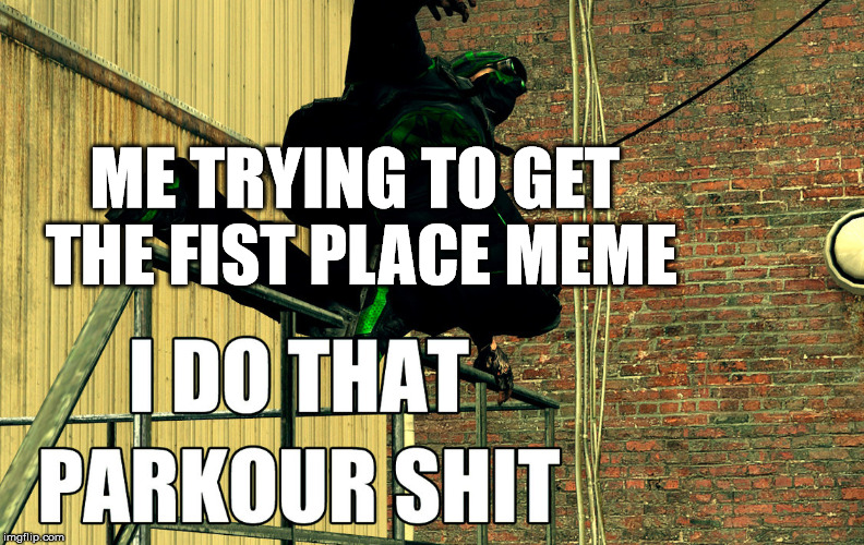 Trying to go places. | ME TRYING TO GET THE FIST PLACE MEME | image tagged in memes | made w/ Imgflip meme maker