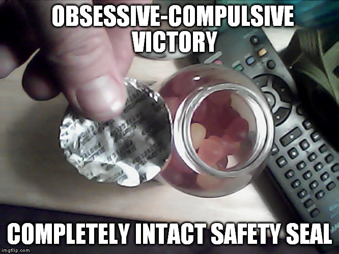 I'm ecstatic! | OBSESSIVE-COMPULSIVE VICTORY; COMPLETELY INTACT SAFETY SEAL | image tagged in obsessive-compulsive,funny,memes,safety seal | made w/ Imgflip meme maker