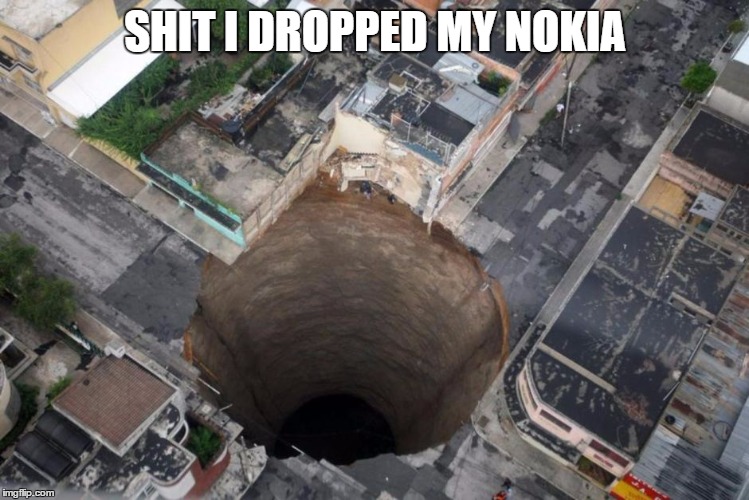 sinkhole |  SHIT I DROPPED MY NOKIA | image tagged in sinkhole | made w/ Imgflip meme maker