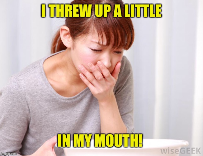 I THREW UP A LITTLE IN MY MOUTH! | made w/ Imgflip meme maker