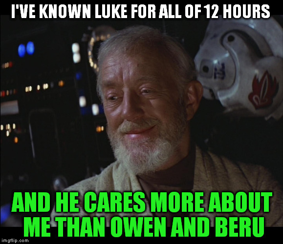 Star Wars Obi Wan High |  I'VE KNOWN LUKE FOR ALL OF 12 HOURS; AND HE CARES MORE ABOUT ME THAN OWEN AND BERU | image tagged in star wars obi wan high,memes,disney killed star wars,star wars kills disney,the farce awakens,tfa is unoriginal | made w/ Imgflip meme maker