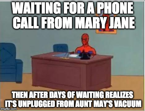 Spiderman Computer Desk | WAITING FOR A PHONE CALL FROM MARY JANE; THEN AFTER DAYS OF WAITING REALIZES IT'S UNPLUGGED FROM AUNT MAY'S VACUUM | image tagged in memes,spiderman computer desk,spiderman | made w/ Imgflip meme maker