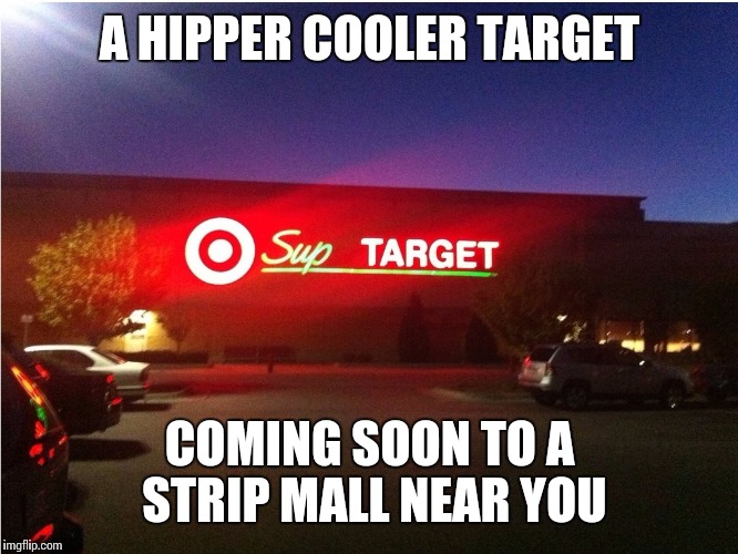 The Final Evolution | A HIPPER COOLER TARGET; COMING SOON TO A STRIP MALL NEAR YOU | image tagged in chill target | made w/ Imgflip meme maker