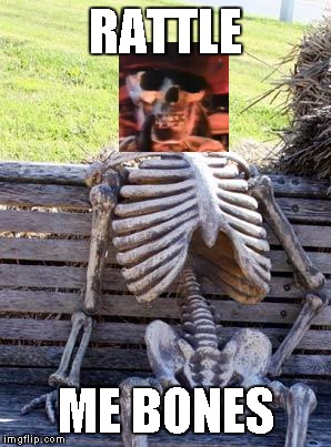 Waiting Skeleton Meme | RATTLE; ME BONES | image tagged in memes,waiting skeleton | made w/ Imgflip meme maker