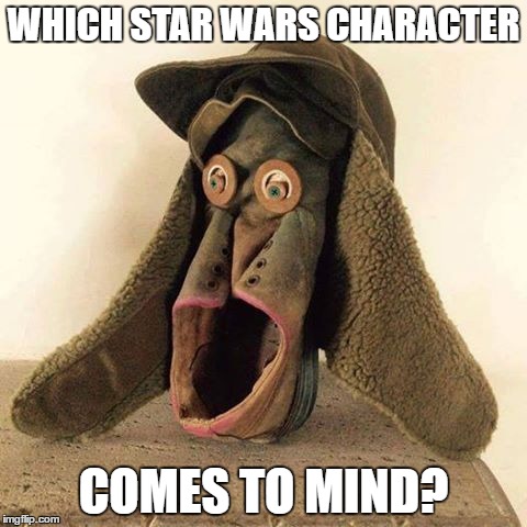 What comes to mind? | WHICH STAR WARS CHARACTER; COMES TO MIND? | image tagged in star wars,memes,funny memes | made w/ Imgflip meme maker
