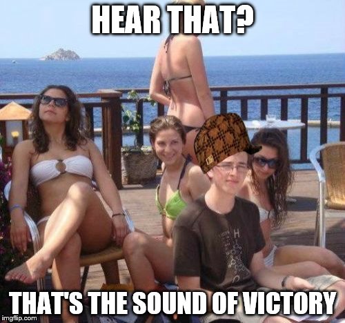 Priority Peter | HEAR THAT? THAT'S THE SOUND OF VICTORY | image tagged in memes,priority peter,scumbag | made w/ Imgflip meme maker